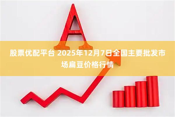 股票优配平台 2025年12月7日全国主要批发市场扁豆价格行情