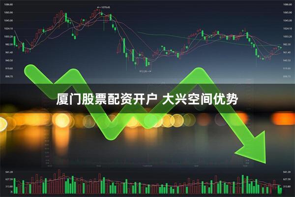 厦门股票配资开户 大兴空间优势